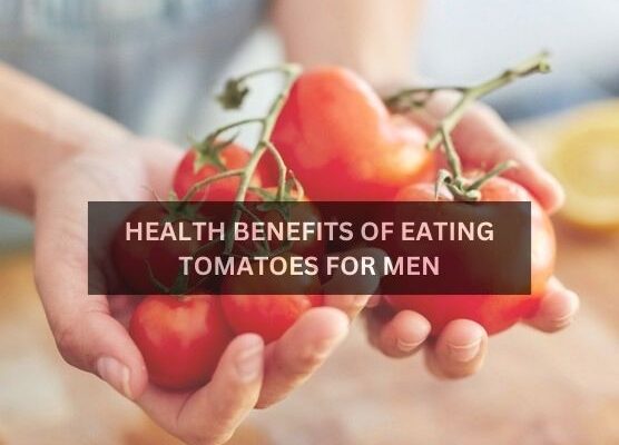 HEALTH BENEFITS OF EATING TOMATOES FOR MEN