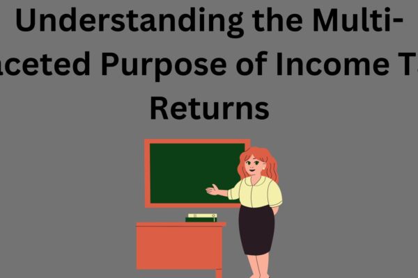 Understanding the Multi-Faceted Purpose of Income Tax Returns